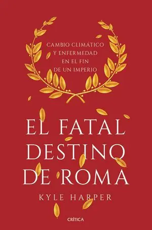 EL FATAL DESTINO DE ROMA. CAMBIO CLIMÁTICO Y ENFERMEDAD EN EL FIN DE UN IMPERIO Oferta Flash