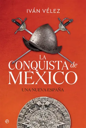 Novedad LA CONQUISTA DE MÉXICO. UNA NUEVA ESPAÑA