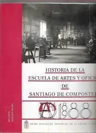 HISTORIA DE LA ESCUELA DE ARTES Y OFICIOS DE SANTIAGO DE COMPOSTELA Solo Por Tiempo Limitado