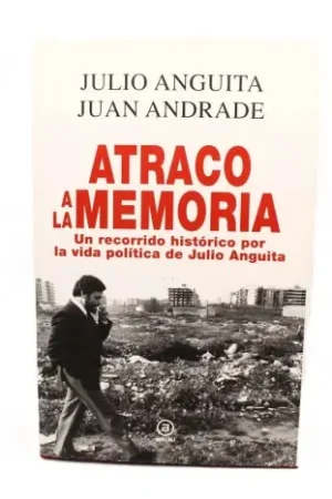 Última Versión Atraco a la memoria Un recorrido histórico por la vida política de Julio Anguita