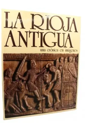 Solo Por Tiempo Limitado La Rioja antigua una crónica en imágenes