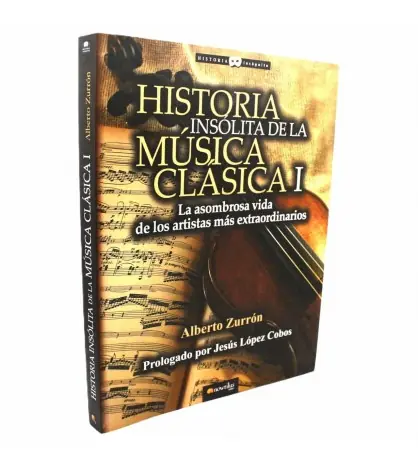 Historia insólita de la música clásica 1 La asombrosa vida de los artistas más extraordinarios Novedad