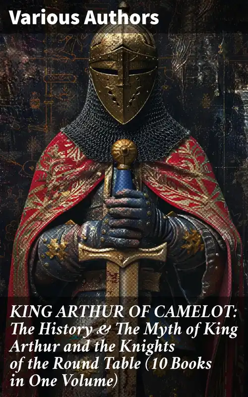 Entrega Rápida KING ARTHUR OF CAMELOT The History & The Myth of King Arthur and the Knights of the Round Table (10 Books in One Volume)