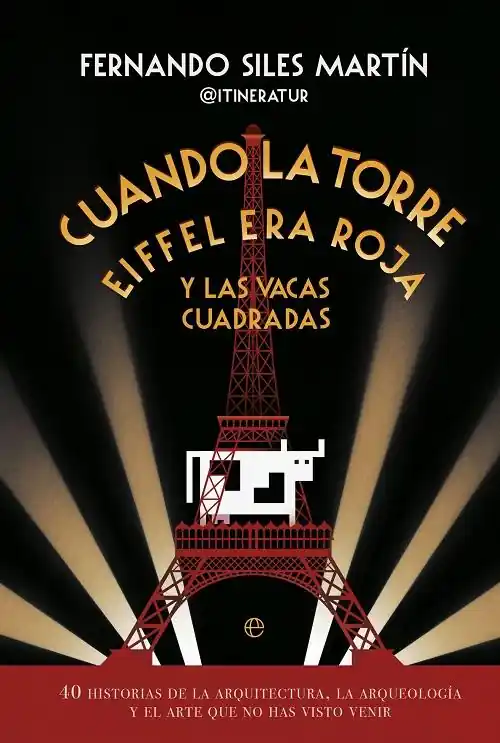 Alta Calidad Cuando la Torre Eiffel era roja y las vacas cuadradas "40 historias de la arquitectura, la arqueología y el arte que no has visto venir"