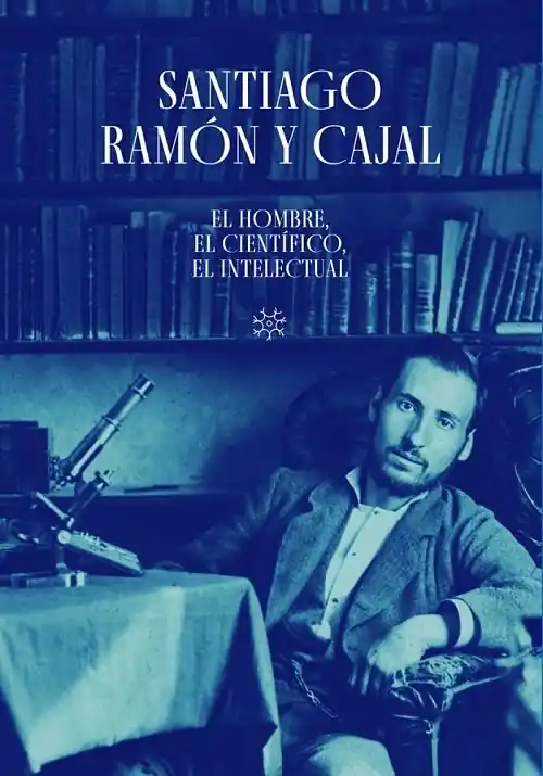 Santiago Ramón y Cajal "El hombre, el científico, el intelectual" Mejor Precio