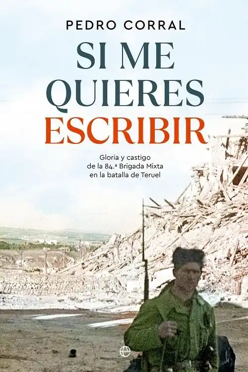 Venta Final Si me quieres escribir "Gloria y castigo de la 84ª Brigada Mixta en la batalla de Teruel"