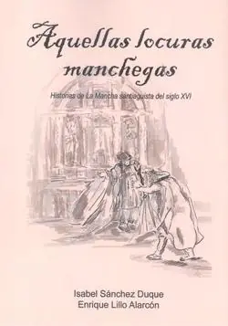 Aquellas locuras manchegas "Historias de La Mancha Santiaguista del siglo XVI" Precio De Fábrica