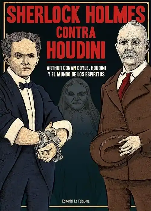 Sherlock Holmes contra Houdini "Arthur Conan Doyle, Houdini y el mundo de los espíritus" Solo Por Tiempo Limitado