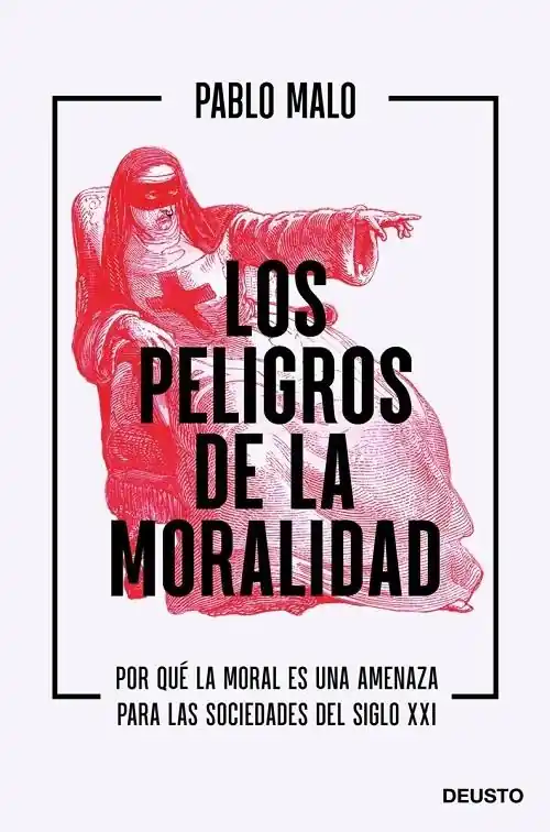 Los peligros de la moralidad "Por qué la moral es una amenaza para las sociedades del siglo XXI" Precio Económico