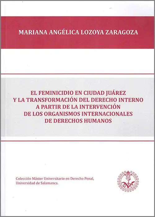 El feminicidio en Ciudad Juárez y la transformación del derecho interno a partir de la intervención de los organismos internacionales de derechos humanos Descuento