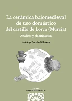 La cerámica bajomedieval de uso doméstico del castillo de Lorca (Murcia) Últimas Unidades